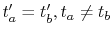 $ t'_a=t'_b, t_a\ne t_b$