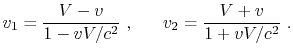 $\displaystyle v_1 = {V-v\over 1-vV/c^2}~, ~~~~~ v_2 = {V+v\over 1+vV/c^2}~.
$