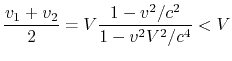 $\displaystyle {v_1 + v_2\over 2} = V{1 - v^2/c^2\over 1 - v^2V^2/c^4} < V
$