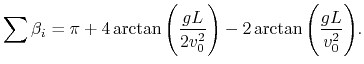 $\displaystyle \sum\beta_i = \pi + 4\arctan{\Biggl ( {gL\over 2v_0^2}\Biggr ) } -
2\arctan{\Biggl ( {gL\over v_0^2}\Biggr ) }.
$