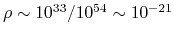 $ \rho\sim 10^{33}/10^{54} \sim 10^{-21}$