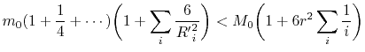 $\displaystyle m_0(1+{1\over 4}+\cdots )\biggl ( 1 + \sum_i {6\over {R'}_i^2}\biggr ) <
M_0\biggl ( 1+
6r^2 \sum_i {1\over i}\biggr )
$