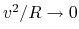 $ v^2/R\rightarrow 0$