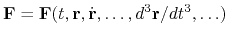 $\displaystyle {\bf F} = {\bf F}(t, {\bf r}, \dot {\bf r}, \ldots , d^3{\bf r}/dt^3, \ldots)
$