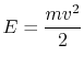 $\displaystyle E = {mv^2\over 2}
$