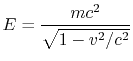 $\displaystyle E = {mc^2\over \sqrt{1-v^2/c^2}}
$