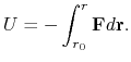 $\displaystyle U = - \int_{r_0}^r {\bf F}d{\bf r}.
$