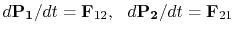 $ d{\bf P_1}/dt={\bf F}_{12},~ ~ d{\bf P_2}/dt={\bf F}_{21}$