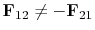 $ {\bf F}_{12}\ne -{\bf F}_{21}$