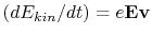 $ (dE_{kin}/dt)=e{\bf Ev}$