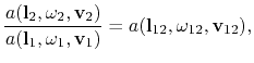 $\displaystyle {a({\bf l}_2,\omega_2,{\bf v}_2)\over a({\bf l}_1,\omega_1,{\bf v}_1)} =
a({\bf l}_{12},\omega_{12},{\bf v}_{12}),
$