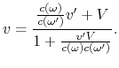 $\displaystyle v = {{c(\omega)\over c(\omega')}v' + V\over 1 + {v'V\over c(\omega)c(\omega')}}.$