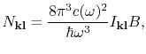 $\displaystyle N_{\bf kl} = {8\pi^3c(\omega)^2\over \hbar\omega^3}I_{{\bf kl}}B,
$