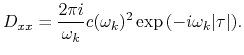 $\displaystyle D_{xx} = {2\pi i\over \omega_k}c(\omega_k)^2\exp{(-i\omega_k\vert\tau \vert)}.
$