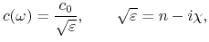 $\displaystyle c(\omega) = {c_0\over\sqrt{\varepsilon}}, ~~~~~~ \sqrt{\varepsilon} = n - i\chi,$