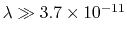 $ \lambda\gg 3.7\times 10^{-11}$