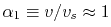 $ \alpha_1\equiv v/v_s\approx 1$