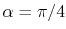 $ \alpha=\pi/4$