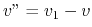 $ v'' = v_1-v$