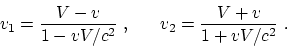 \begin{displaymath}
v_1 = {V-v\over 1-vV/c^2}~, ~~~~~ v_2 = {V+v\over 1+vV/c^2}~.
\end{displaymath}