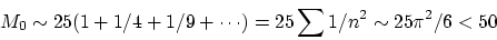 \begin{displaymath}
M_0\sim 25(1+1/4+1/9+\cdots) =
25\sum 1/n^2\sim 25\pi^2/6 < 50
\end{displaymath}