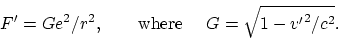 \begin{displaymath}
F' = Ge^2/r^2, \mbox{ ~~ ~ where ~~ } G=\sqrt{1-{v'}^2/c^2}.
\end{displaymath}