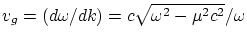 $v_g=(d\omega/dk)=c\sqrt{\omega^2-
\mu^2c^2}/\omega$