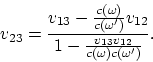 \begin{displaymath}
v_{23} = {v_{13} - {c(\omega)\over c(\omega')}v_{12}\over 1 -
{v_{13}v_{12}\over c(\omega)c(\omega')}}.
\end{displaymath}