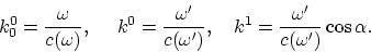 \begin{displaymath}
k_{0}^{0} = {\omega\over c(\omega)}, ~~~~ k^0 = {\omega'\over
c(\omega')}, ~~~ k^1 = {\omega'\over c(\omega')}\cos\alpha.
\end{displaymath}