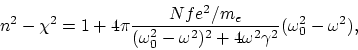 \begin{displaymath}
n^2 - \chi^2 = 1 + 4\pi {Nfe^2/m_e\over (\omega_0^2-\omega^2)^2 +
4\omega^2\gamma^2}(\omega_0^2-\omega^2),
\end{displaymath}