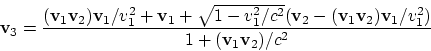 \begin{displaymath}
{\bf v}_3 = {({\bf v}_1{\bf v}_2){\bf v}_1/v_1^2 + {\bf v}_1...
...1{\bf v}_2){\bf v}_1/v_1^2)\over
1 + ({\bf v}_1{\bf v}_2)/c^2}
\end{displaymath}