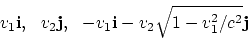 \begin{displaymath}
v_1{\bf i}, ~~ v_2{\bf j}, ~~
-v_1{\bf i} - v_2\sqrt{1-v_1^2/c^2}{\bf j}
\end{displaymath}