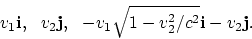 \begin{displaymath}
v_1{\bf i}, ~~ v_2{\bf j}, ~~
-v_1\sqrt{1-v_2^2/c^2}{\bf i} - v_2{\bf j} .
\end{displaymath}