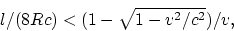 \begin{displaymath}
l/(8Rc) < (1-\sqrt{1-v^2/c^2})/v,
\end{displaymath}