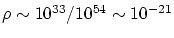 $\rho\sim 10^{33}/10^{54} \sim 10^{-21}$