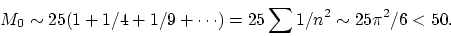 \begin{displaymath}
M_0\sim 25(1+1/4+1/9+\cdots) =
25\sum 1/n^2\sim 25\pi^2/6 < 50.
\end{displaymath}