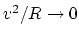 $v^2/R\rightarrow 0$