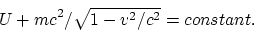 \begin{displaymath}
U+mc^2/\sqrt{1-v^2/c^2}=constant.
\end{displaymath}