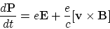 \begin{displaymath}
{d{\bf P}\over dt} = e{\bf E} +{e\over c}[{\bf v}\times {\bf B}]
\end{displaymath}