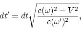 \begin{displaymath}
dt' = dt\sqrt{{c(\omega)^2 - V^2\over c(\omega')^2}},
\end{displaymath}