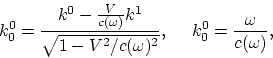 \begin{displaymath}
k_{0}^{0} = {k^0-{V\over c(\omega)}k^1\over \sqrt{1-V^2/c(\omega)^2}},
~ ~ ~ ~ k_{0}^{0} = {\omega\over c(\omega)},
\end{displaymath}