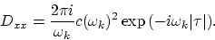 \begin{displaymath}
D_{xx} = {2\pi i\over \omega_k}c(\omega_k)^2\exp{(-i\omega_k\vert\tau \vert)}.
\end{displaymath}