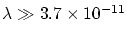 $\lambda\gg 3.7\times 10^{-11}$