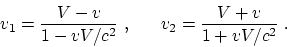 \begin{displaymath}
v_1 = {V-v\over 1-vV/c^2}~, ~~~~~ v_2 = {V+v\over 1+vV/c^2}~.
\end{displaymath}