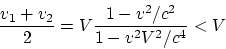 \begin{displaymath}
{v_1 + v_2\over 2} = V{1 - v^2/c^2\over 1 - v^2V^2/c^4} < V
\end{displaymath}