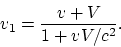 \begin{displaymath}
v_1 = {v+V\over 1+vV/c^2}.
\end{displaymath}