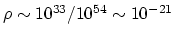 $\rho\sim 10^{33}/10^{54} \sim 10^{-21}$