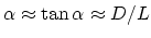 $\alpha\approx\tan\alpha\approx D/L$