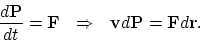 \begin{displaymath}
{d{\bf P}\over dt} = {\bf F} ~ ~ \Rightarrow ~ ~ {\bf v}d{\bf P} = {\bf F}d{\bf r}.
\end{displaymath}