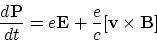 \begin{displaymath}
{d{\bf P}\over dt} = e{\bf E} +{e\over c}[{\bf v}\times {\bf B}]
\end{displaymath}